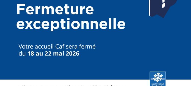 Fermeture CAF 18-22 mai 2026